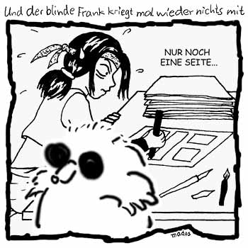 Bildergeschichte, Comiczeichner, Dojinshi, Fan, Fleiarbeit, grau, Manga, Maniac, nur noch eine Seite, Poison, Saskia, zeichnen, Zerchi, berstunde, bung – Und der blinde Frank kriegt mal wieder nichts mit – © Thiemo Kreuz