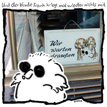 Drauen, Hund, Hndchen, Schild, Verbot, warten, wir warten drauen – Und der blinde Frank kriegt mal wieder nichts mit – © Thiemo Kreuz